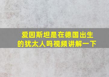 爱因斯坦是在德国出生的犹太人吗视频讲解一下