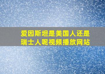 爱因斯坦是美国人还是瑞士人呢视频播放网站