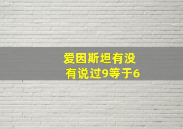 爱因斯坦有没有说过9等于6