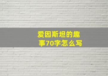 爱因斯坦的趣事70字怎么写