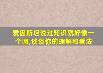 爱因斯坦说过知识就好像一个圆,谈谈你的理解和看法