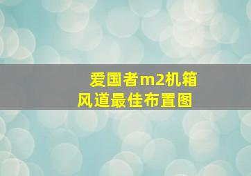 爱国者m2机箱风道最佳布置图