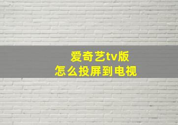 爱奇艺tv版怎么投屏到电视