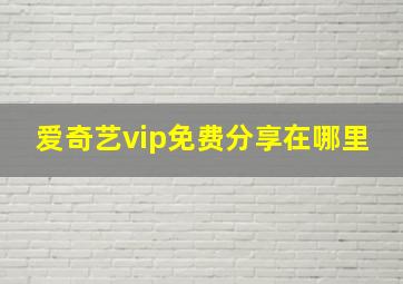 爱奇艺vip免费分享在哪里