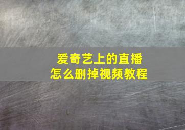 爱奇艺上的直播怎么删掉视频教程