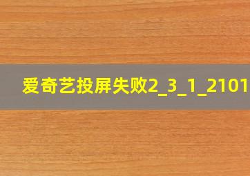 爱奇艺投屏失败2_3_1_210103