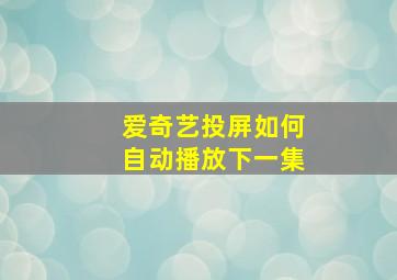 爱奇艺投屏如何自动播放下一集