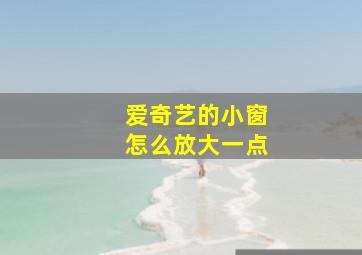 爱奇艺的小窗怎么放大一点