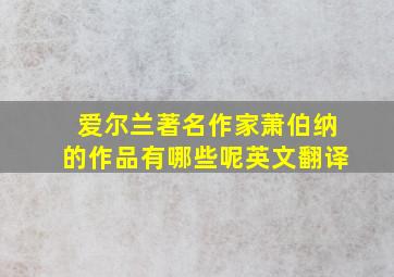 爱尔兰著名作家萧伯纳的作品有哪些呢英文翻译