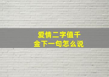 爱情二字值千金下一句怎么说