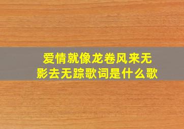 爱情就像龙卷风来无影去无踪歌词是什么歌