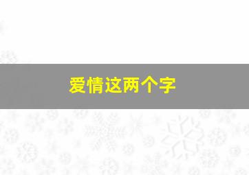 爱情这两个字