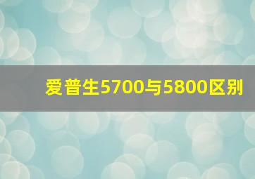 爱普生5700与5800区别