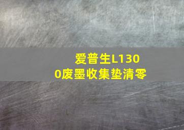 爱普生L1300废墨收集垫清零