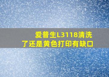 爱普生L3118清洗了还是黄色打印有缺口