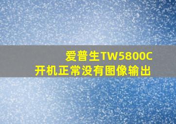 爱普生TW5800C开机正常没有图像输出