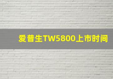 爱普生TW5800上市时间