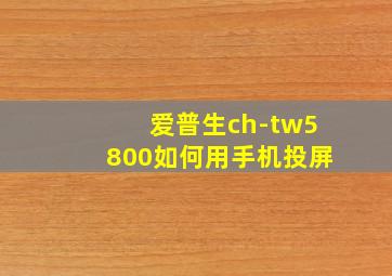 爱普生ch-tw5800如何用手机投屏