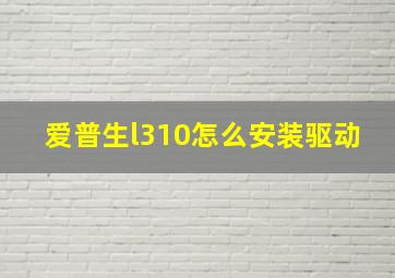 爱普生l310怎么安装驱动