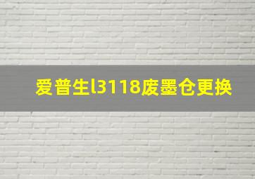 爱普生l3118废墨仓更换