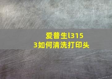 爱普生l3153如何清洗打印头