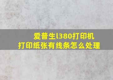 爱普生l380打印机打印纸张有线条怎么处理