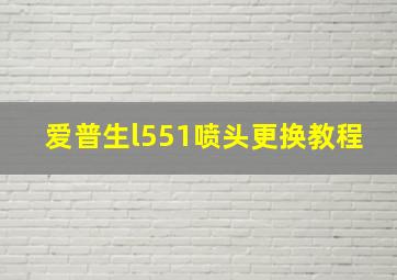 爱普生l551喷头更换教程