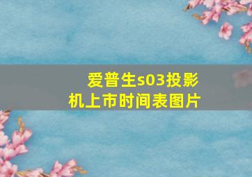 爱普生s03投影机上市时间表图片