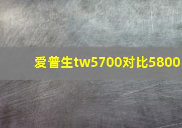 爱普生tw5700对比5800