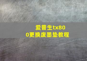 爱普生tx800更换废墨垫教程