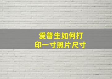 爱普生如何打印一寸照片尺寸