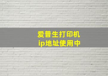 爱普生打印机ip地址使用中