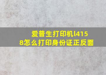 爱普生打印机l4158怎么打印身份证正反面