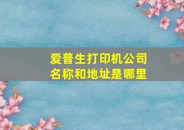 爱普生打印机公司名称和地址是哪里