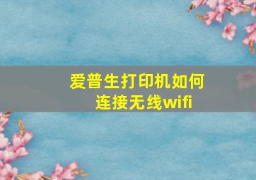 爱普生打印机如何连接无线wifi