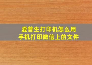 爱普生打印机怎么用手机打印微信上的文件