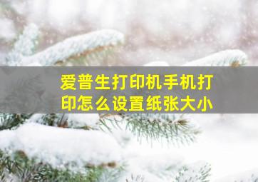 爱普生打印机手机打印怎么设置纸张大小