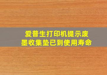 爱普生打印机提示废墨收集垫已到使用寿命