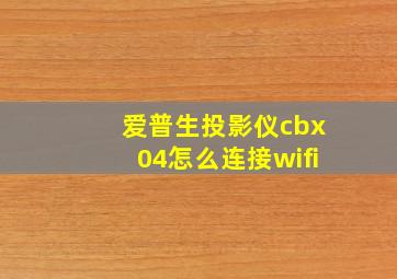 爱普生投影仪cbx04怎么连接wifi