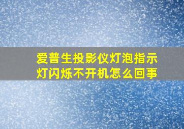 爱普生投影仪灯泡指示灯闪烁不开机怎么回事