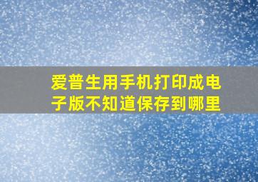 爱普生用手机打印成电子版不知道保存到哪里