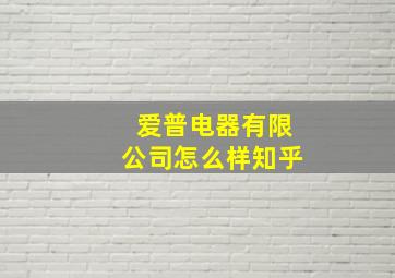 爱普电器有限公司怎么样知乎