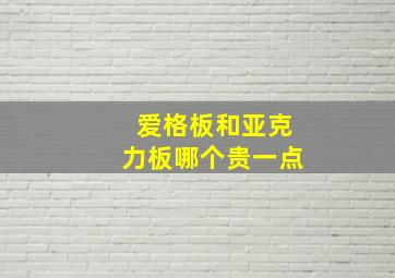 爱格板和亚克力板哪个贵一点