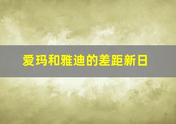 爱玛和雅迪的差距新日