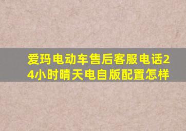 爱玛电动车售后客服电话24小时晴天电自版配置怎样