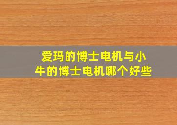 爱玛的博士电机与小牛的博士电机哪个好些