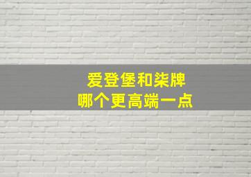 爱登堡和柒牌哪个更高端一点