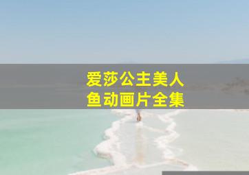 爱莎公主美人鱼动画片全集