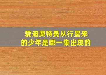 爱迪奥特曼从行星来的少年是哪一集出现的