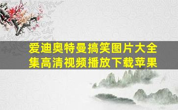 爱迪奥特曼搞笑图片大全集高清视频播放下载苹果